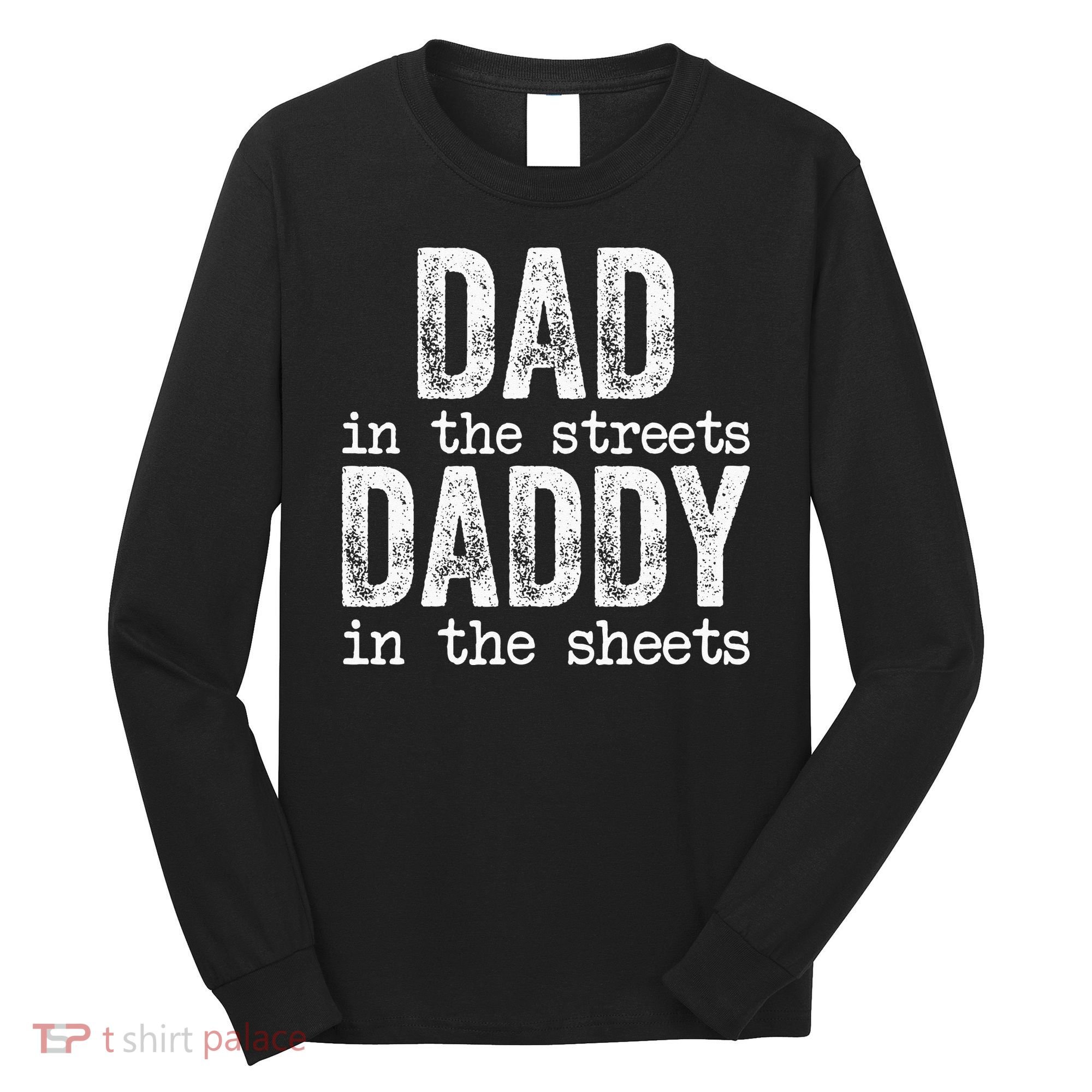 Dad In The Streets Daddy In The Sheets Father's Day Funny Long Sleeve Shirt