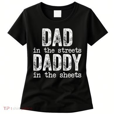 Dad In The Streets Daddy In The Sheets Father's Day Funny Women's T-Shirt