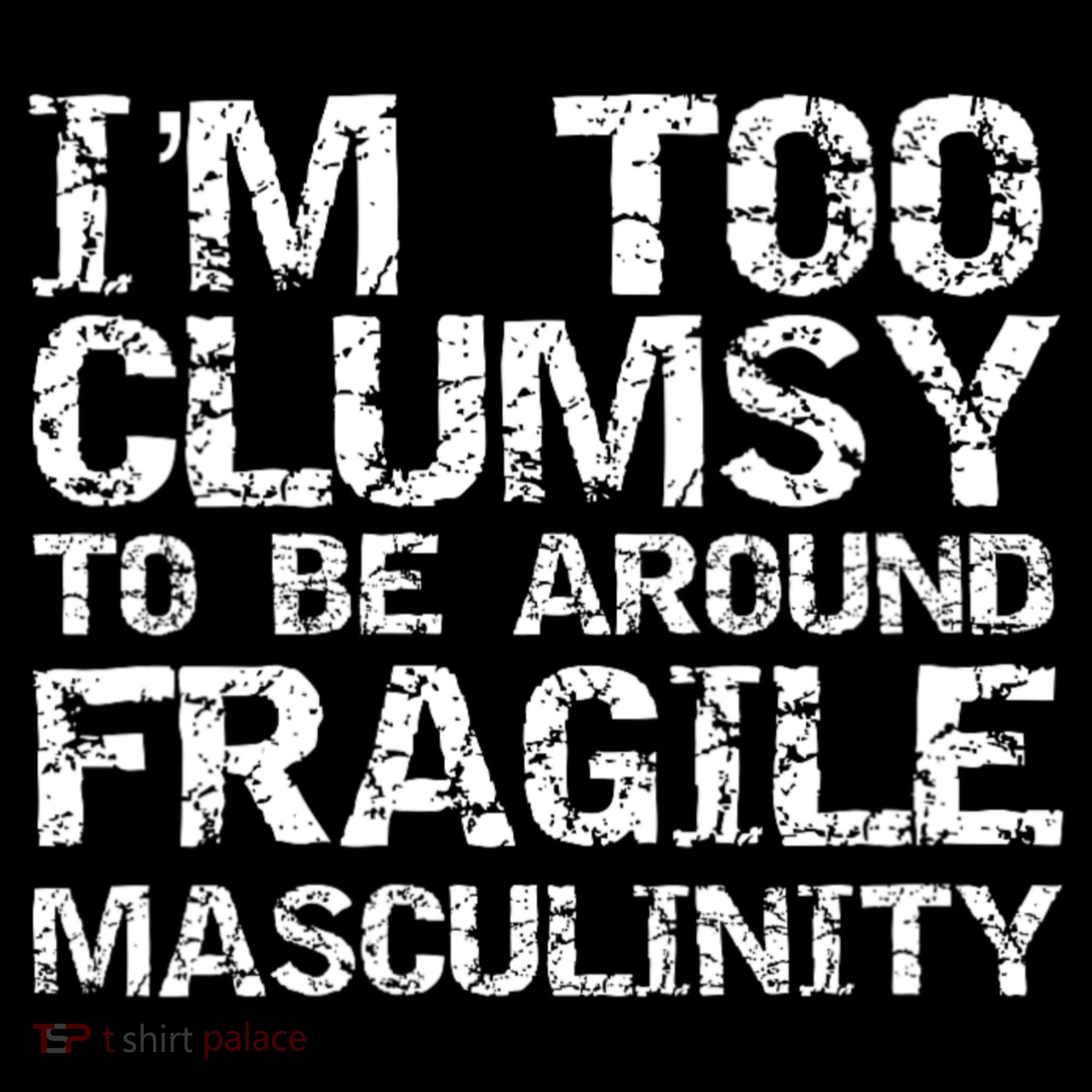 Distressed IM Too Clumsy To Be Around Fragile Masculinity Sweatshirt