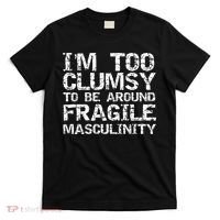 Distressed IM Too Clumsy To Be Around Fragile Masculinity T-Shirt thumb 0