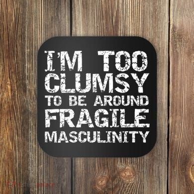 Distressed IM Too Clumsy To Be Around Fragile Masculinity Coaster