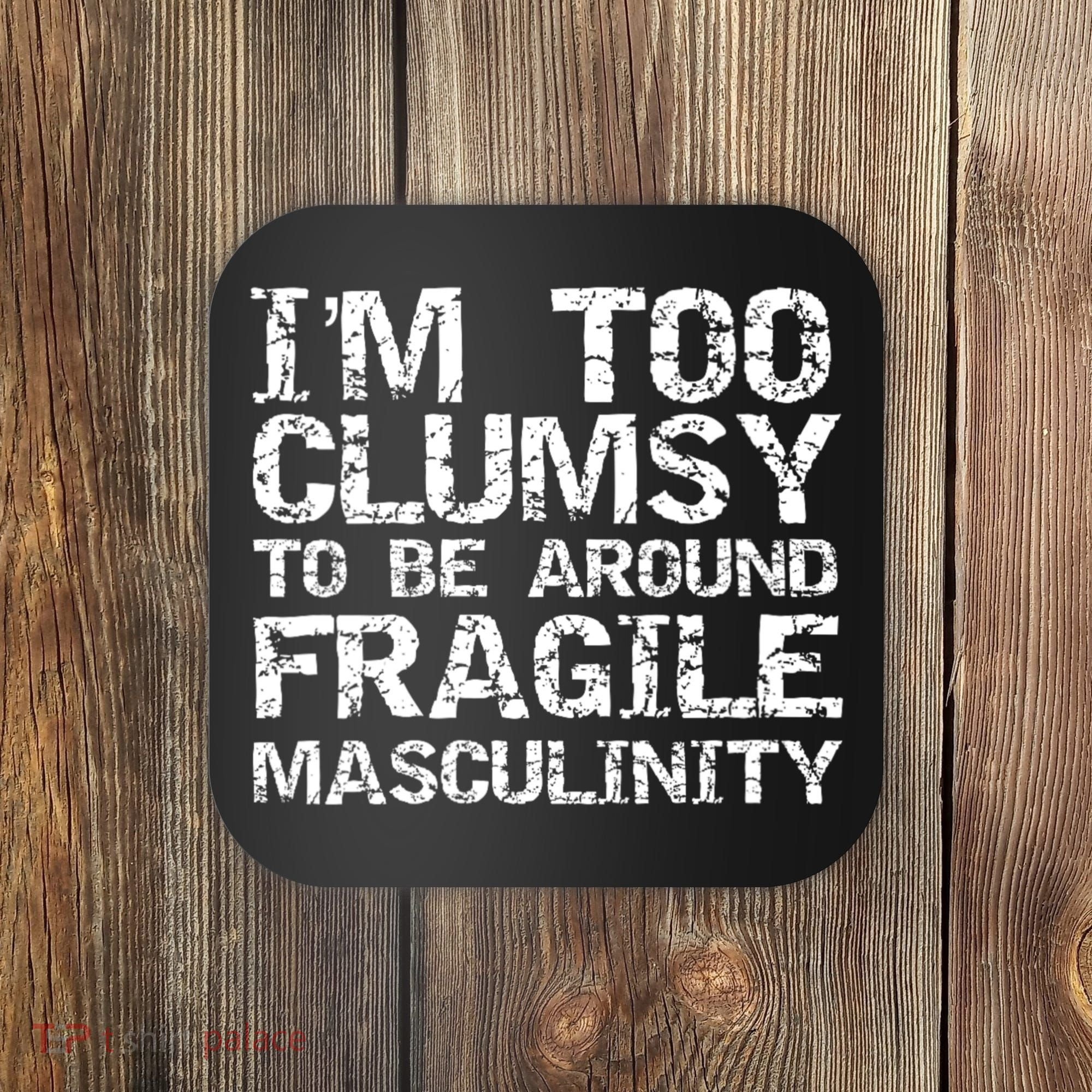 Distressed IM Too Clumsy To Be Around Fragile Masculinity Coaster