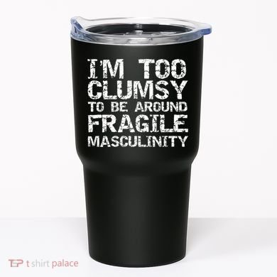 Distressed IM Too Clumsy To Be Around Fragile Masculinity Tumbler