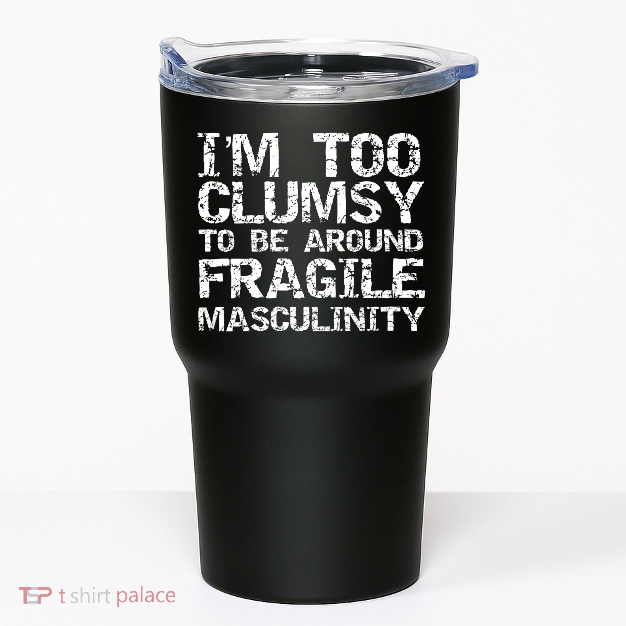 Distressed IM Too Clumsy To Be Around Fragile Masculinity Tumbler