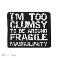 Distressed IM Too Clumsy To Be Around Fragile Masculinity Mousepad thumb 0