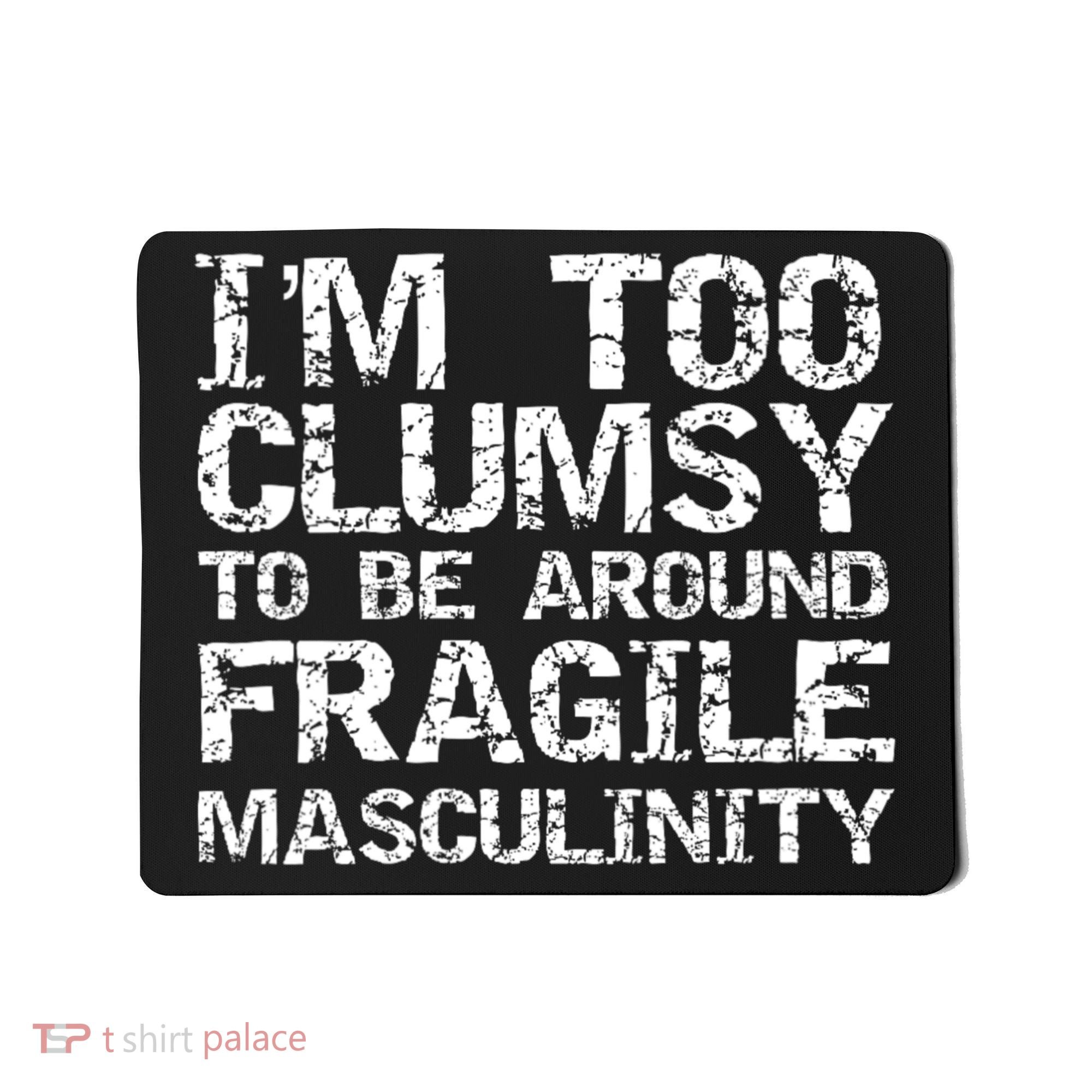 Distressed IM Too Clumsy To Be Around Fragile Masculinity Mousepad