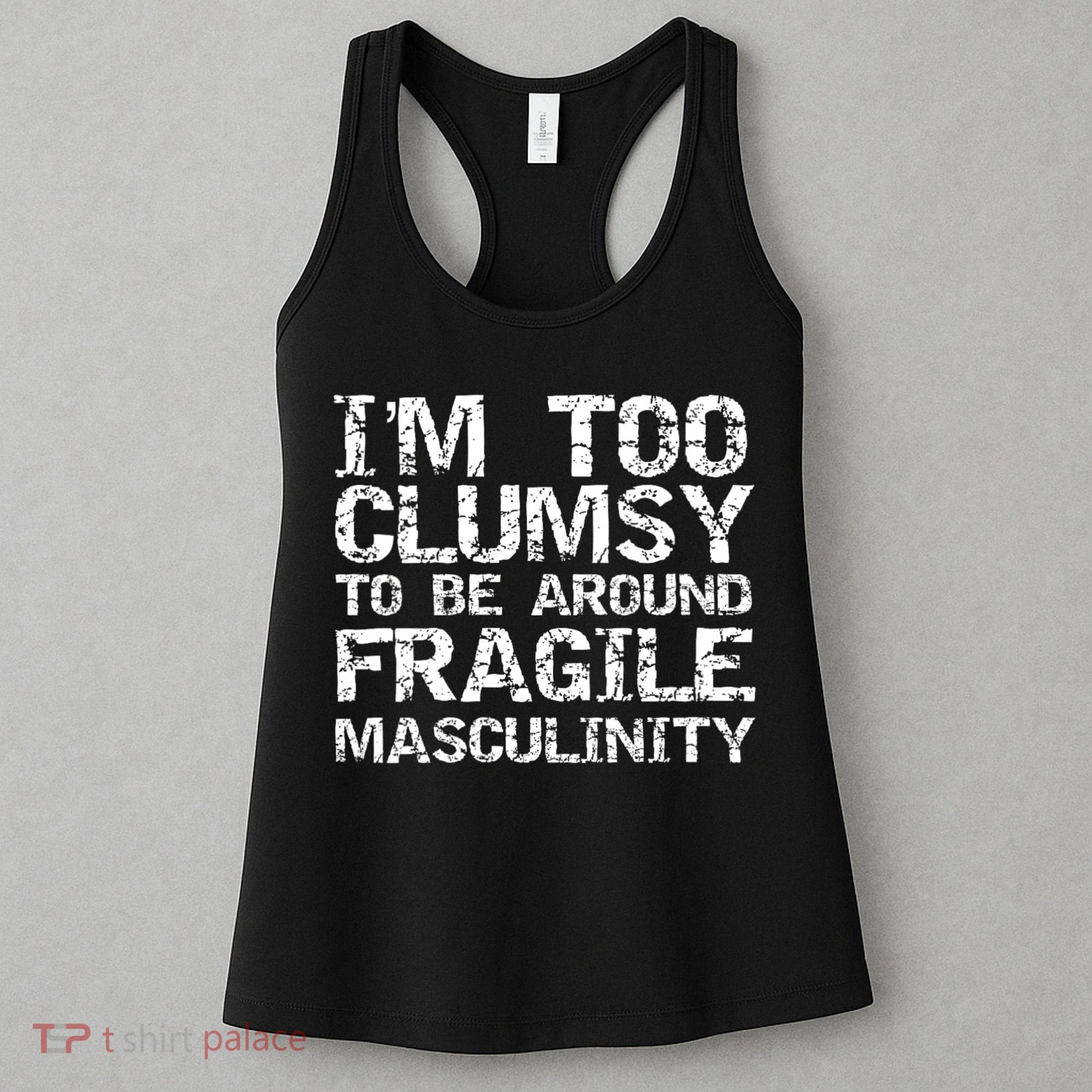 Distressed IM Too Clumsy To Be Around Fragile Masculinity Women's Tank Top