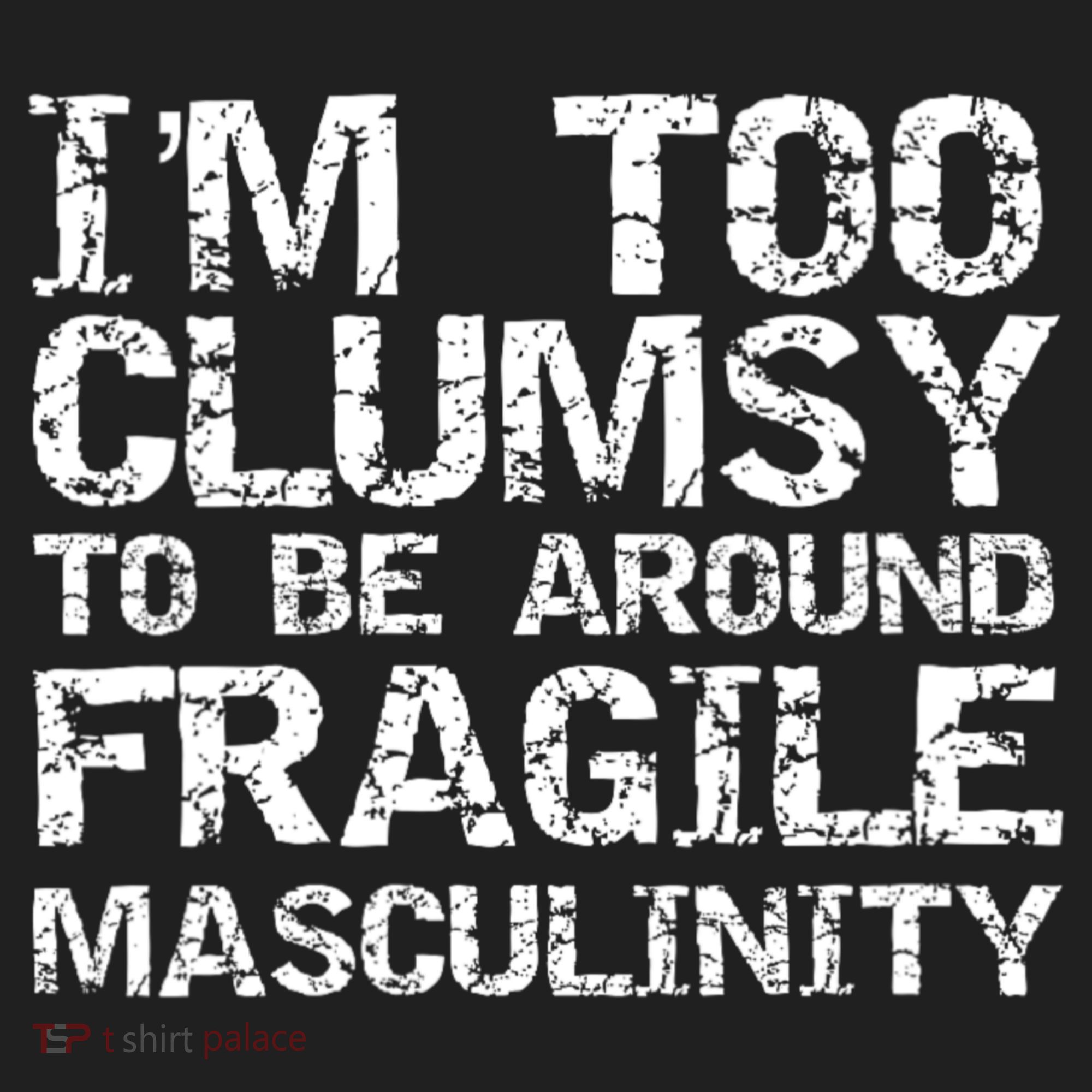 Distressed IM Too Clumsy To Be Around Fragile Masculinity Hat