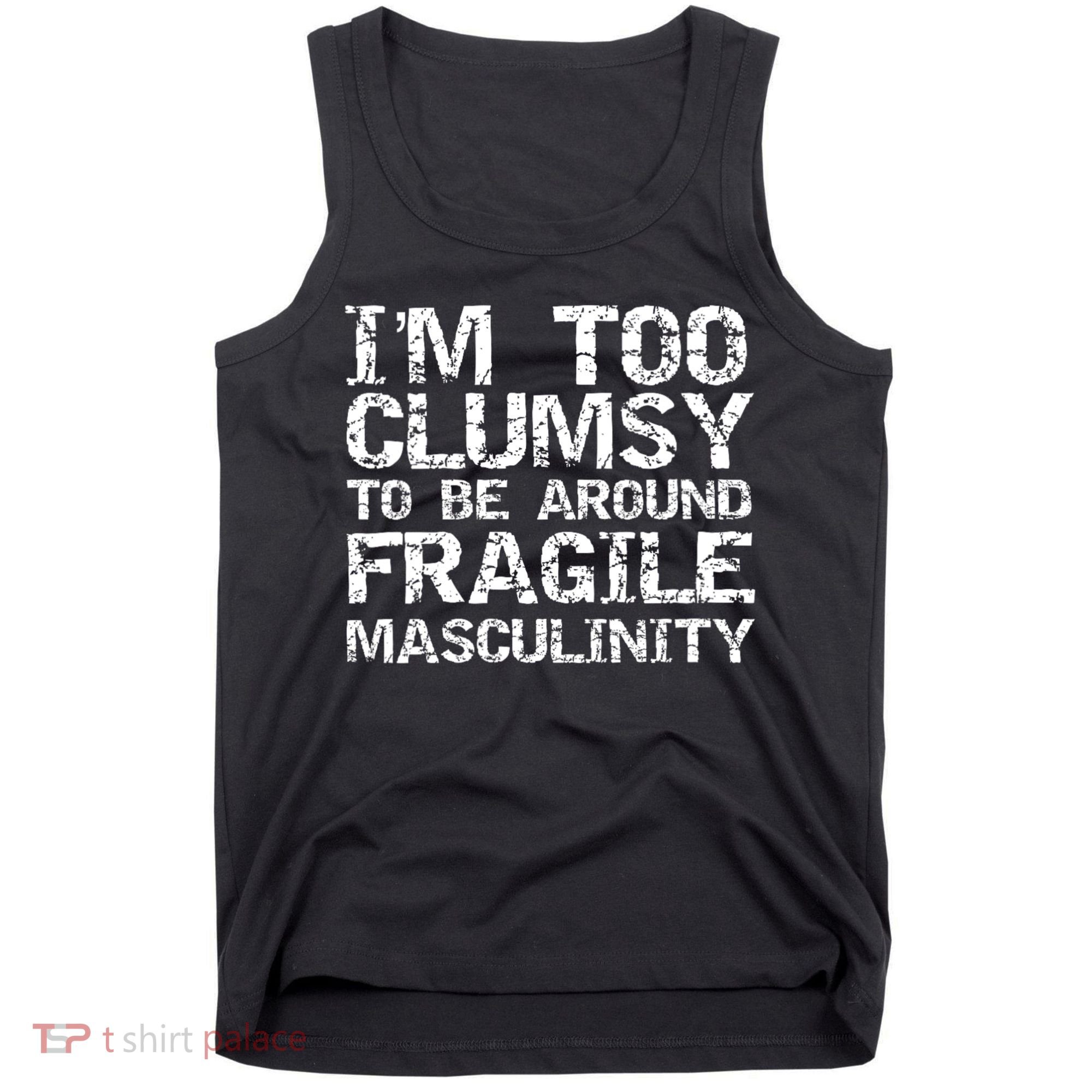Distressed IM Too Clumsy To Be Around Fragile Masculinity Tank Top