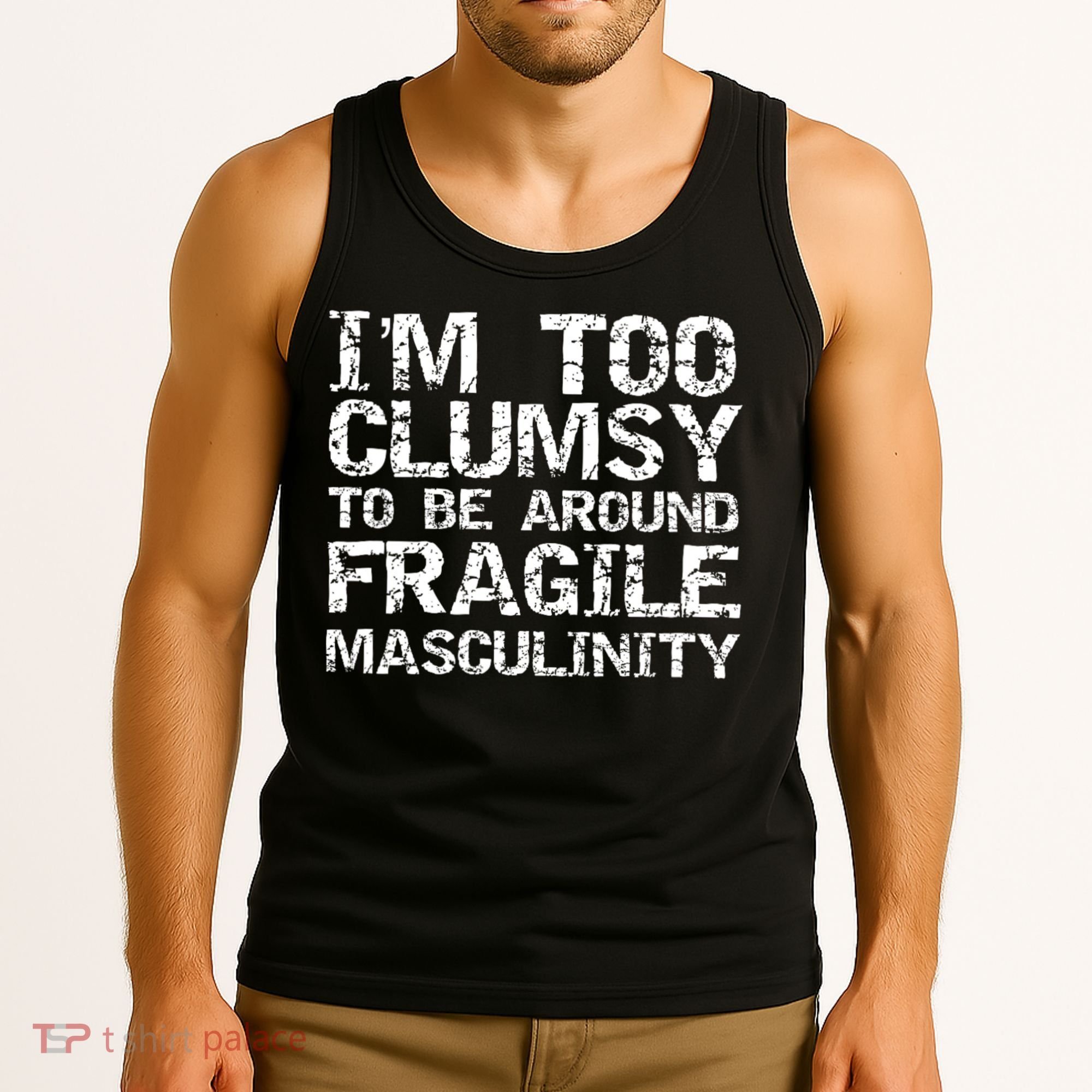 Distressed IM Too Clumsy To Be Around Fragile Masculinity Tank Top