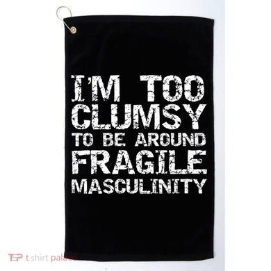 Distressed IM Too Clumsy To Be Around Fragile Masculinity Golf Towel