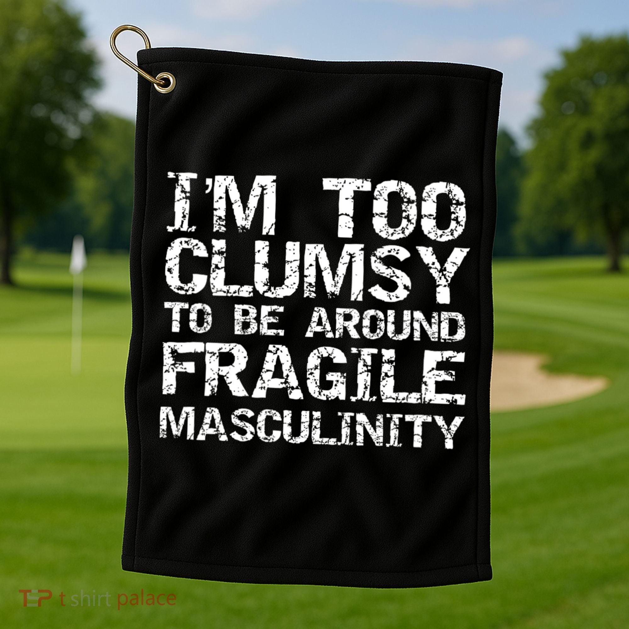 Distressed IM Too Clumsy To Be Around Fragile Masculinity Golf Towel