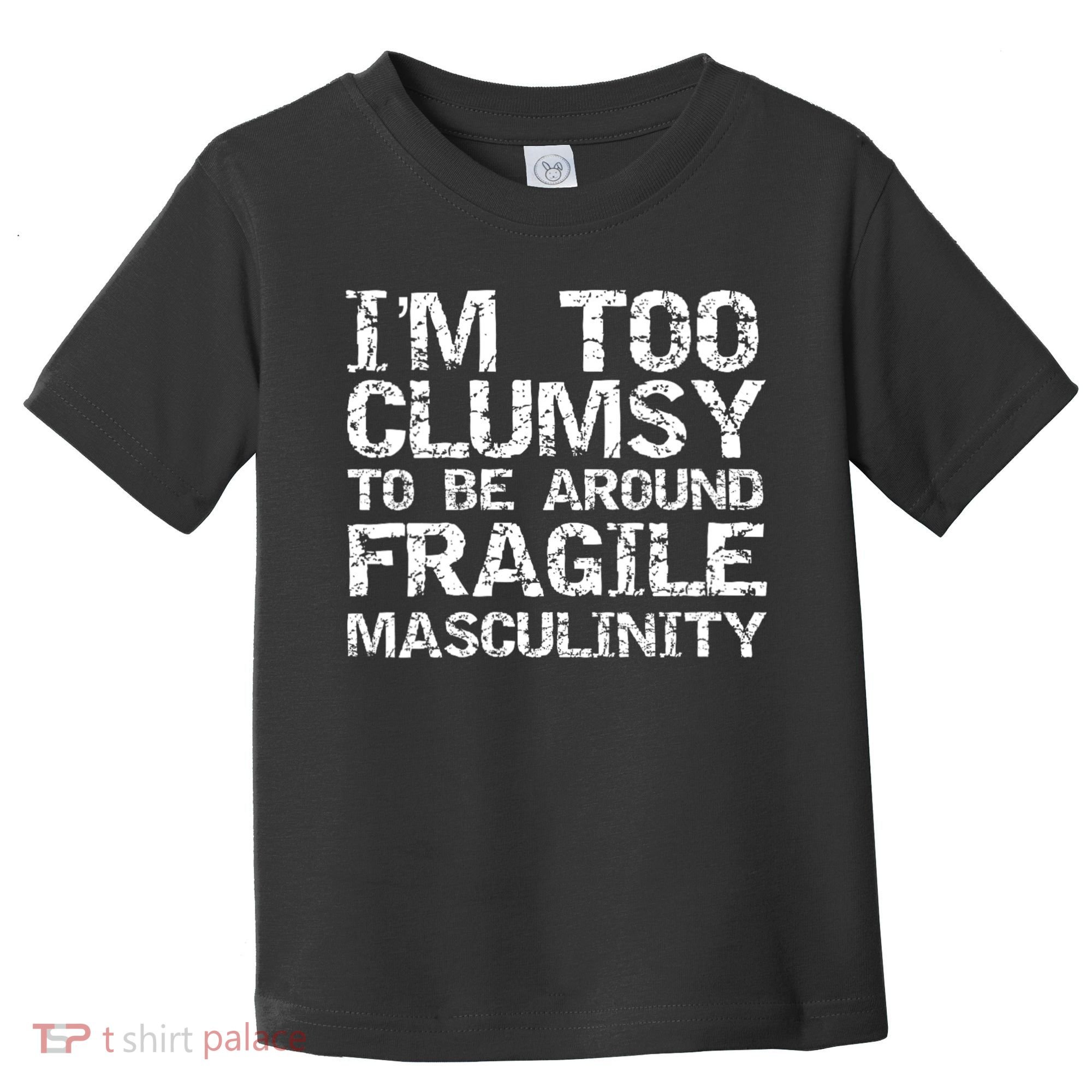 Distressed IM Too Clumsy To Be Around Fragile Masculinity Toddler T-Shirt