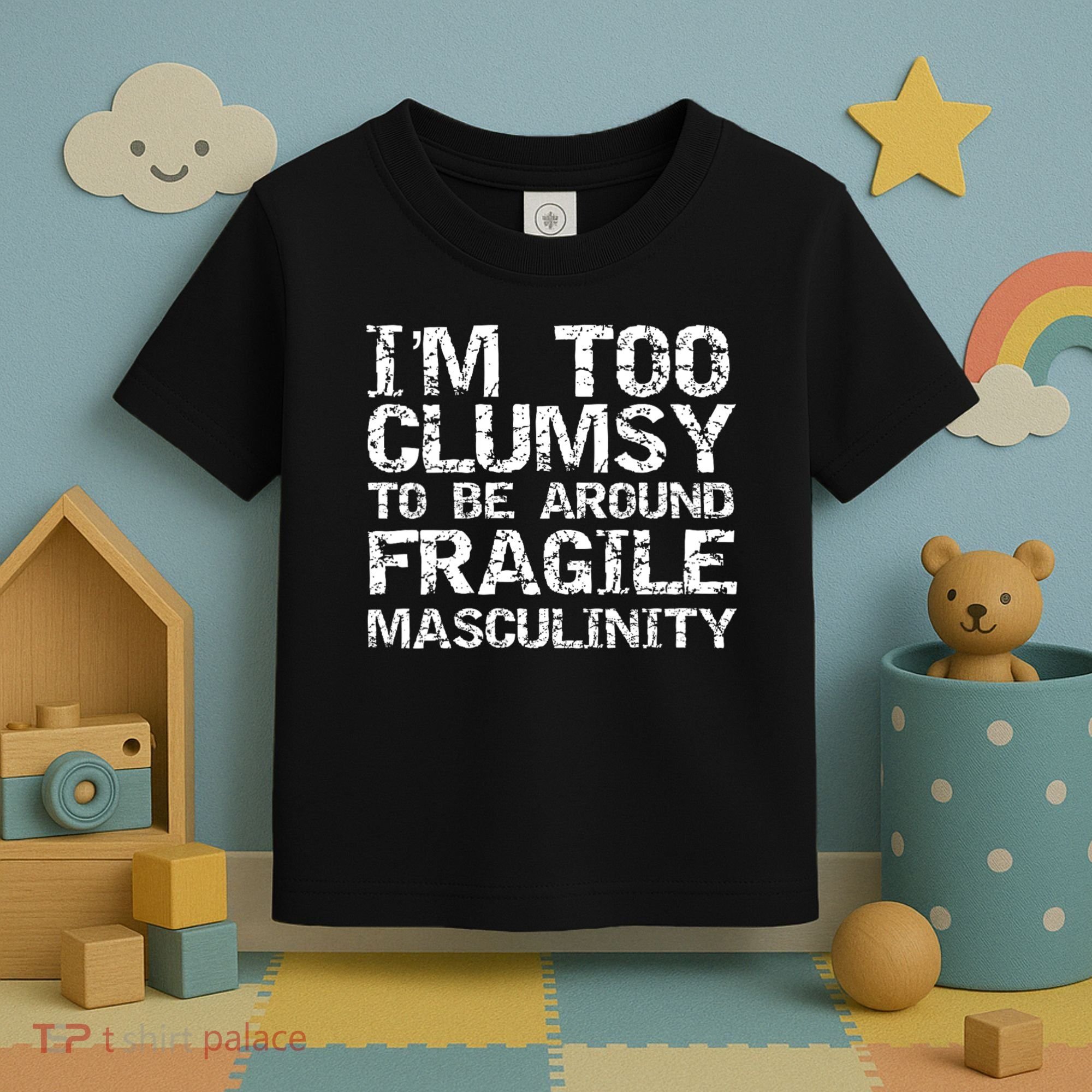 Distressed IM Too Clumsy To Be Around Fragile Masculinity Toddler T-Shirt
