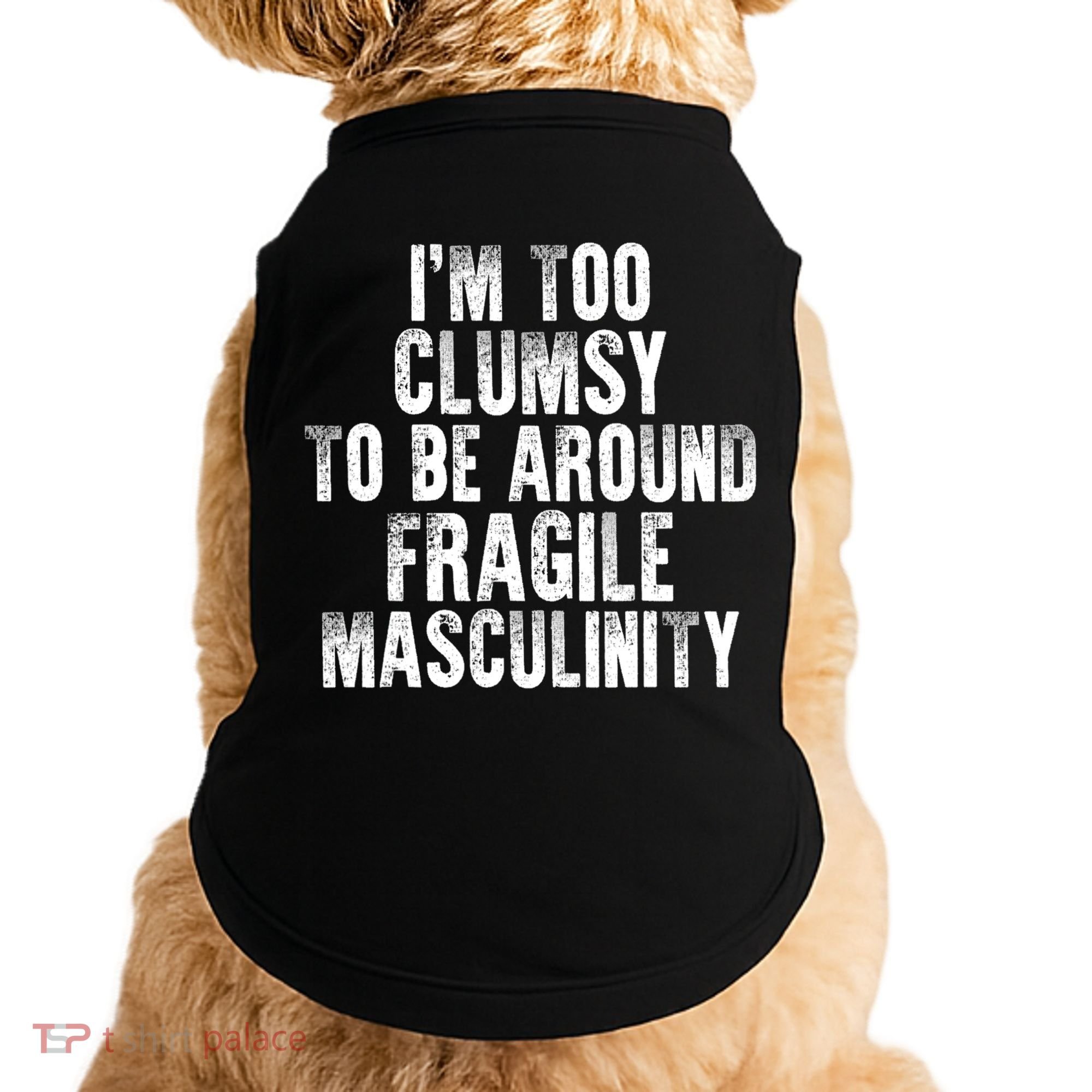 Distressed IM Too Clumsy To Be Around Fragile Masculinity Doggie Tank