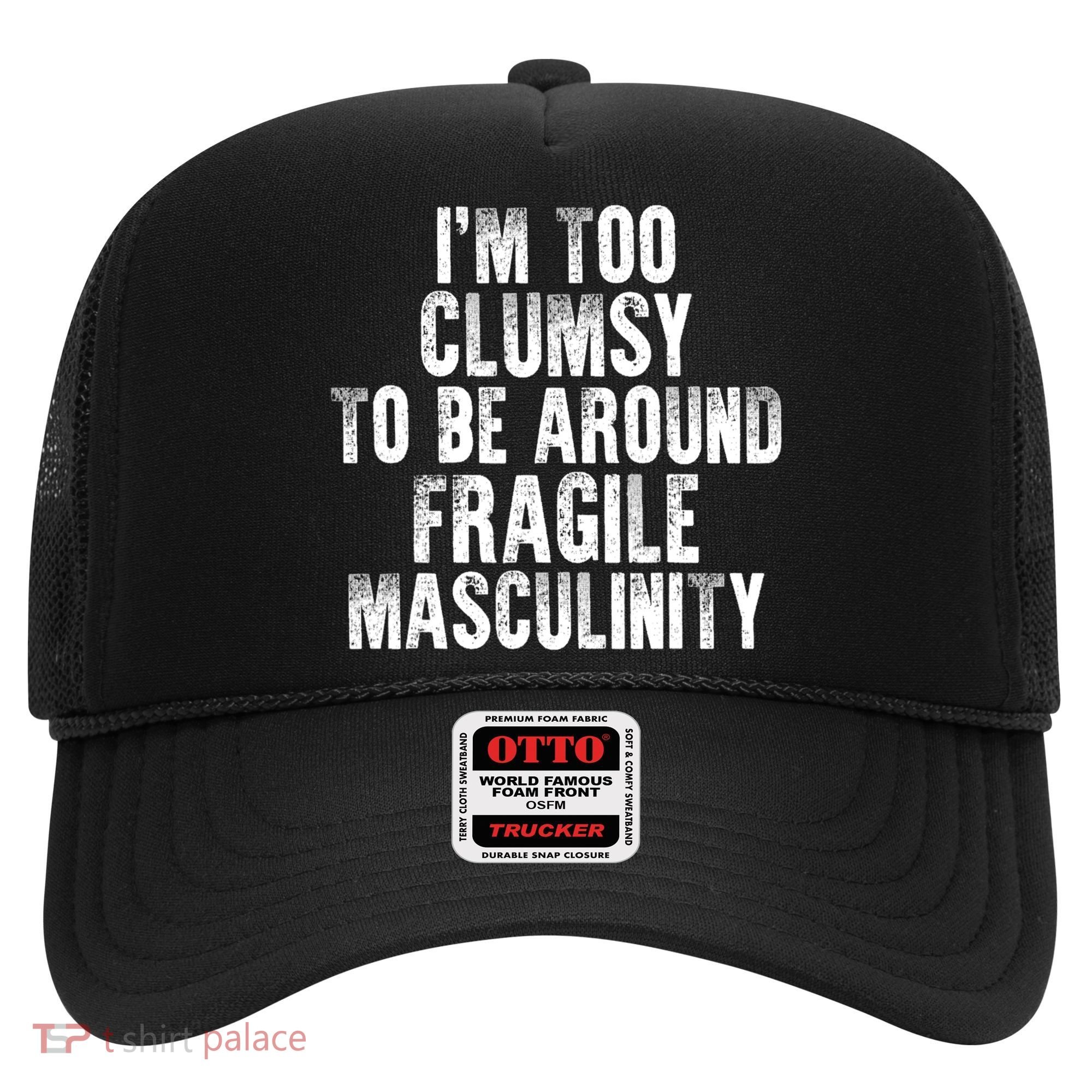 Distressed IM Too Clumsy To Be Around Fragile Masculinity Hat