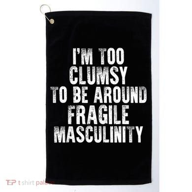 Distressed IM Too Clumsy To Be Around Fragile Masculinity Golf Towel