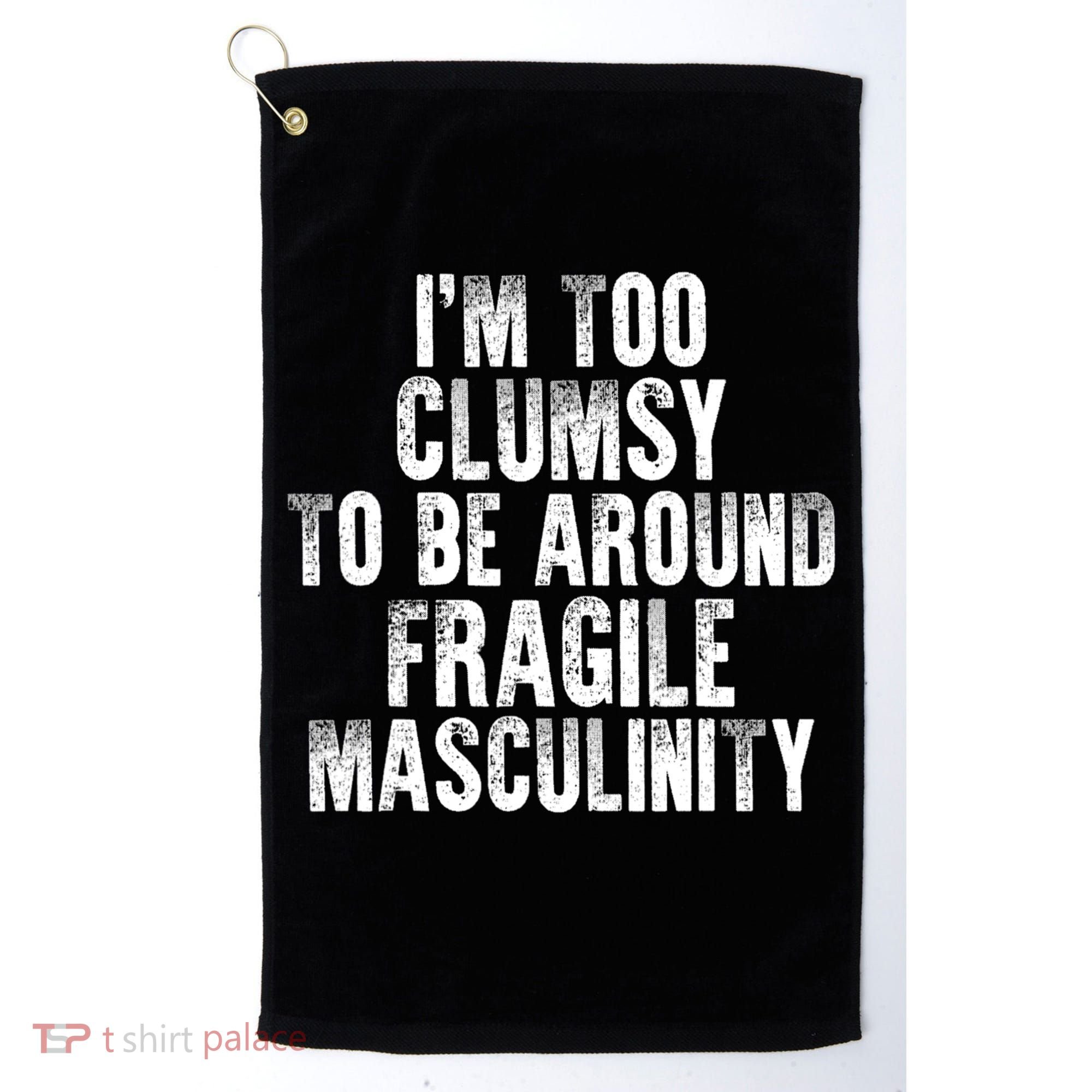Distressed IM Too Clumsy To Be Around Fragile Masculinity Golf Towel