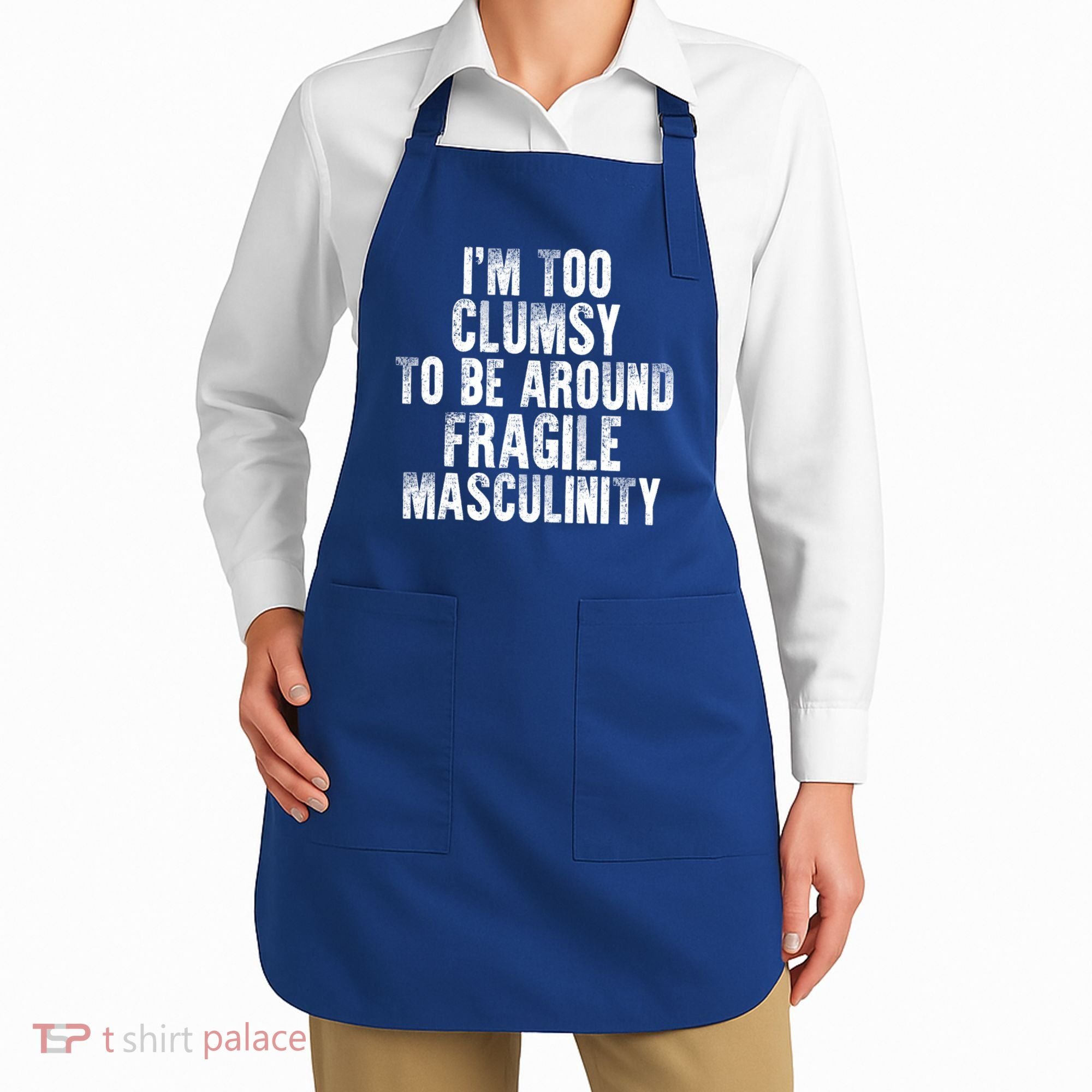 Distressed IM Too Clumsy To Be Around Fragile Masculinity Apron
