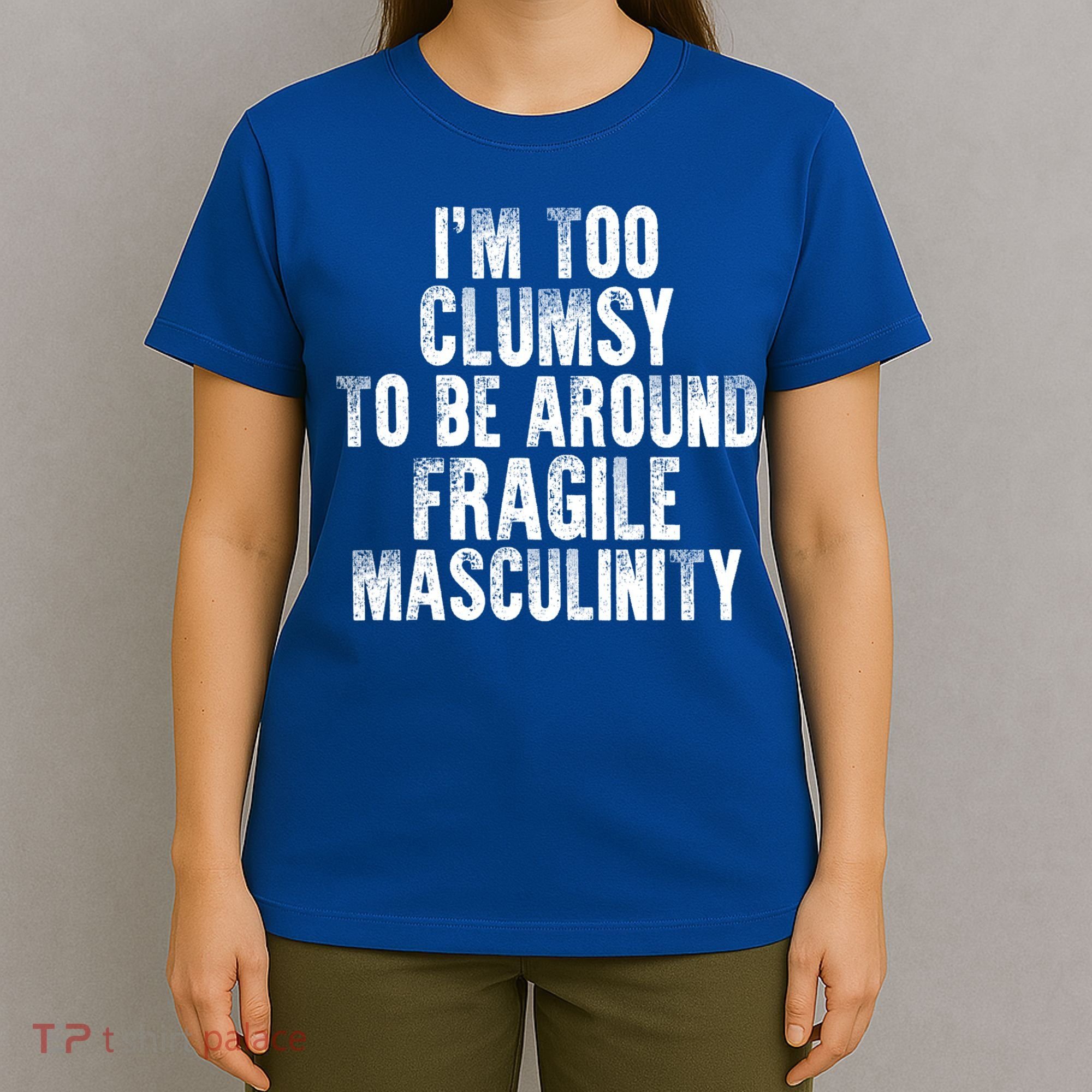 Distressed IM Too Clumsy To Be Around Fragile Masculinity T-Shirt