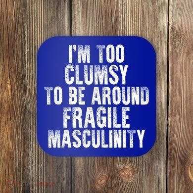 Distressed IM Too Clumsy To Be Around Fragile Masculinity Coaster