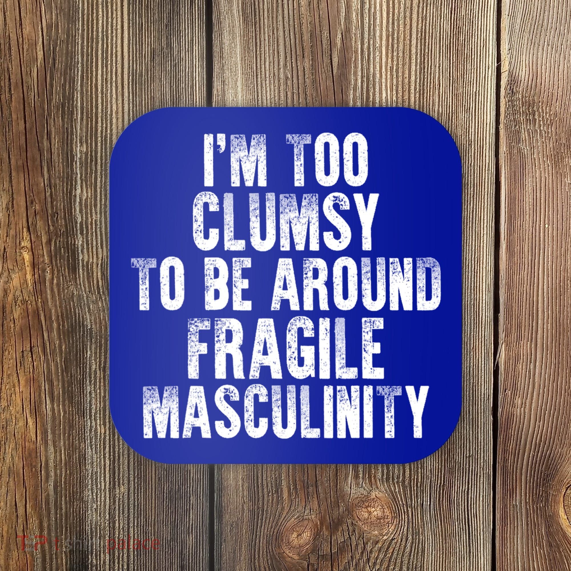 Distressed IM Too Clumsy To Be Around Fragile Masculinity Coaster