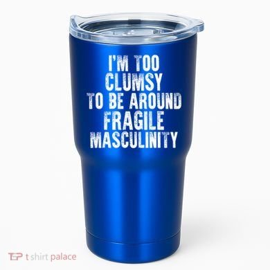 Distressed IM Too Clumsy To Be Around Fragile Masculinity Tumbler