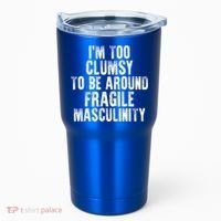 Distressed IM Too Clumsy To Be Around Fragile Masculinity Tumbler thumb 0