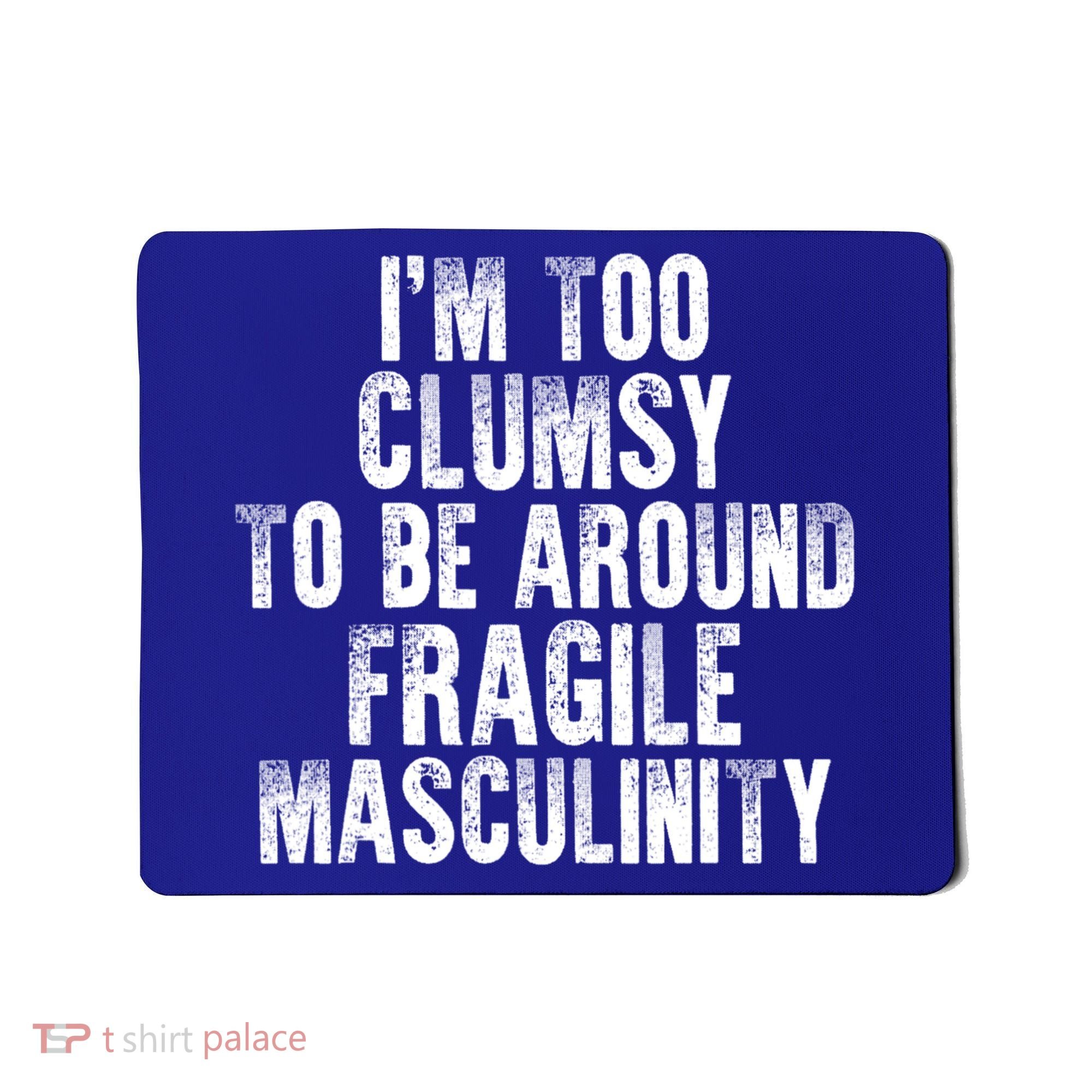 Distressed IM Too Clumsy To Be Around Fragile Masculinity Mousepad