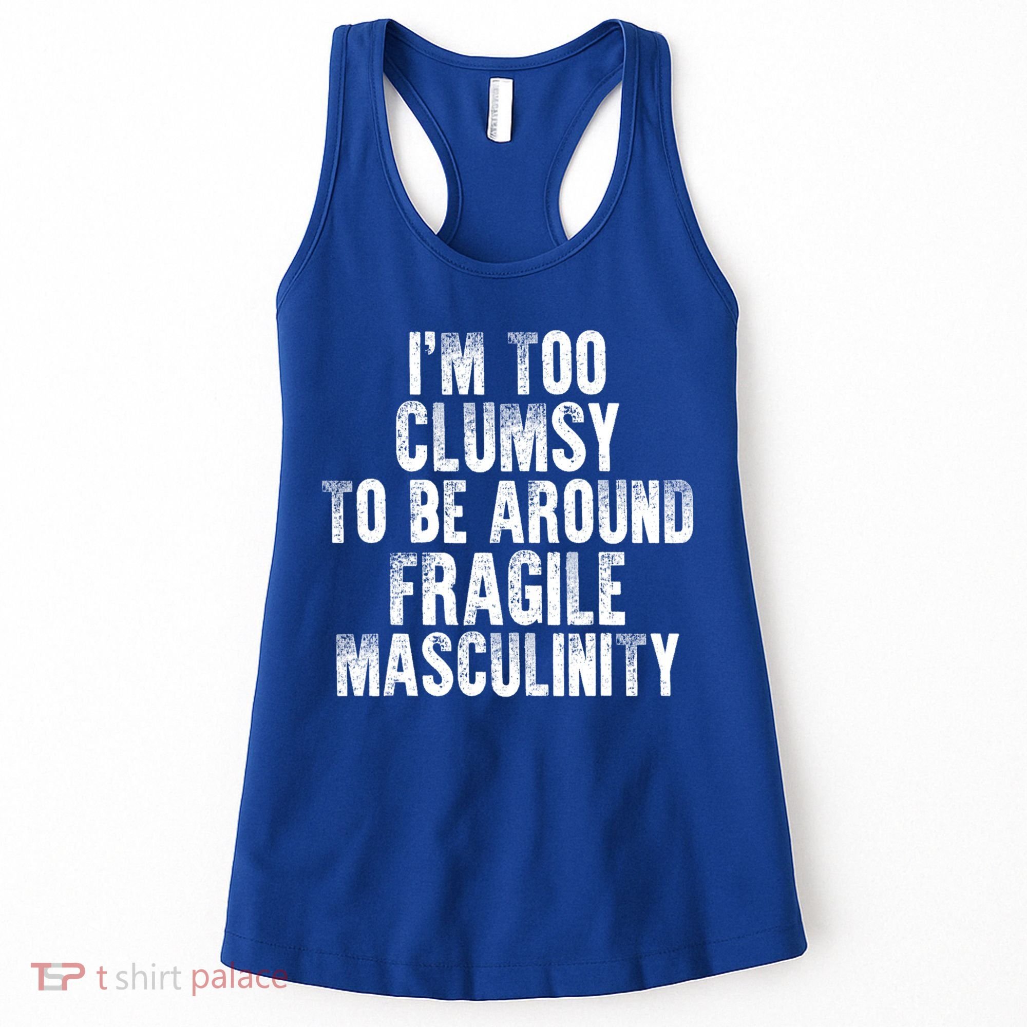 Distressed IM Too Clumsy To Be Around Fragile Masculinity Women's Tank Top