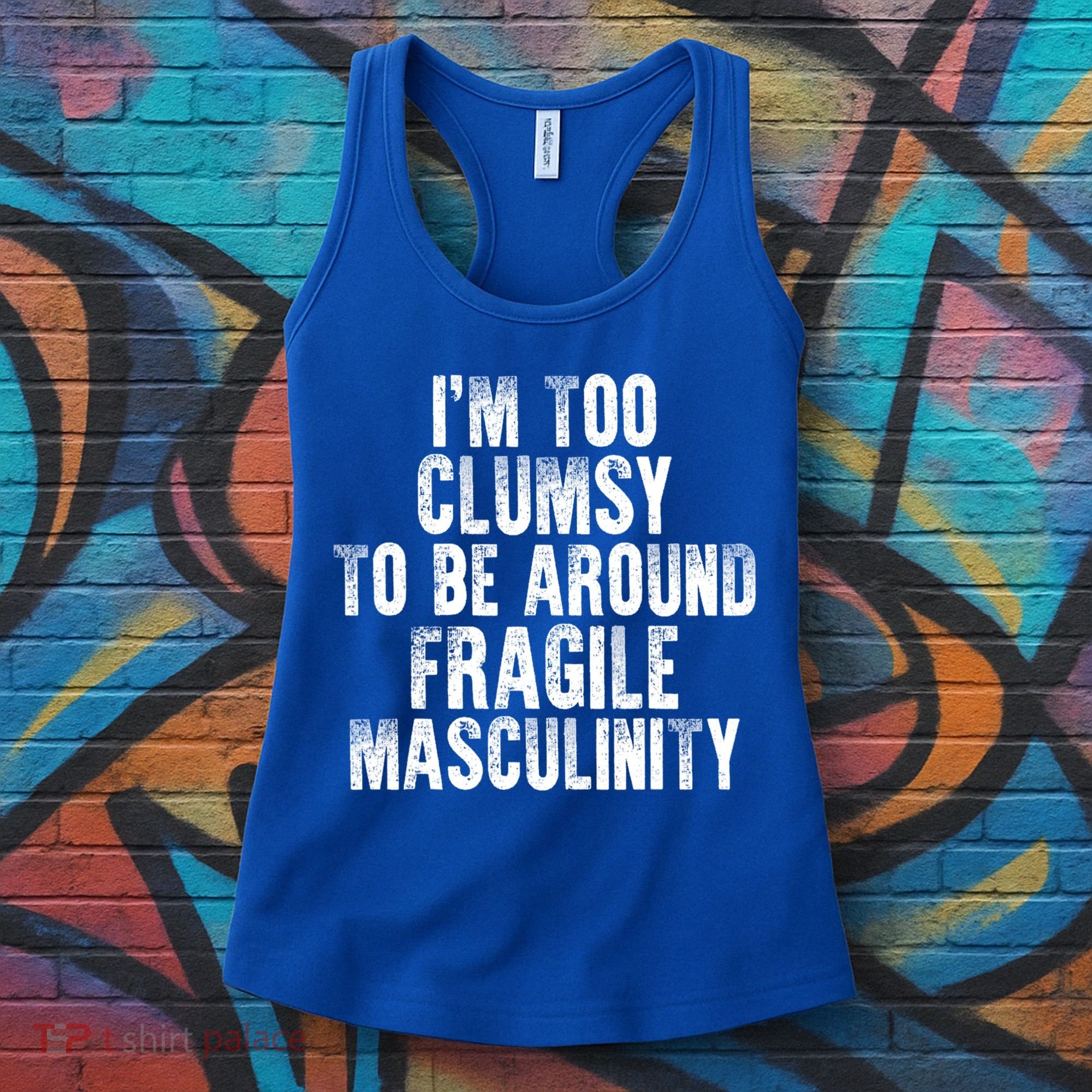 Distressed IM Too Clumsy To Be Around Fragile Masculinity Women's Tank Top