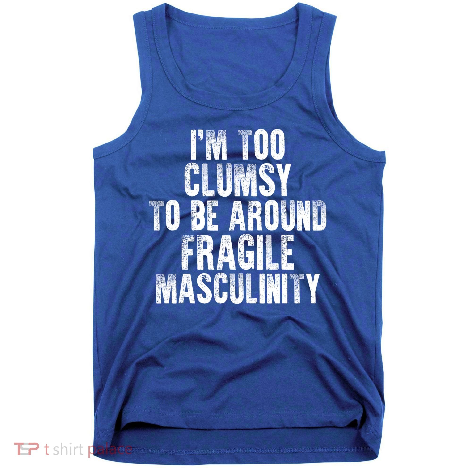 Distressed IM Too Clumsy To Be Around Fragile Masculinity Tank Top