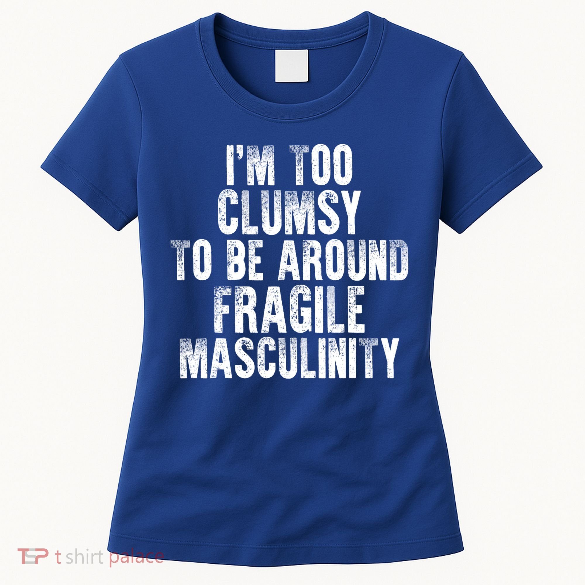 Distressed IM Too Clumsy To Be Around Fragile Masculinity Women's T-Shirt