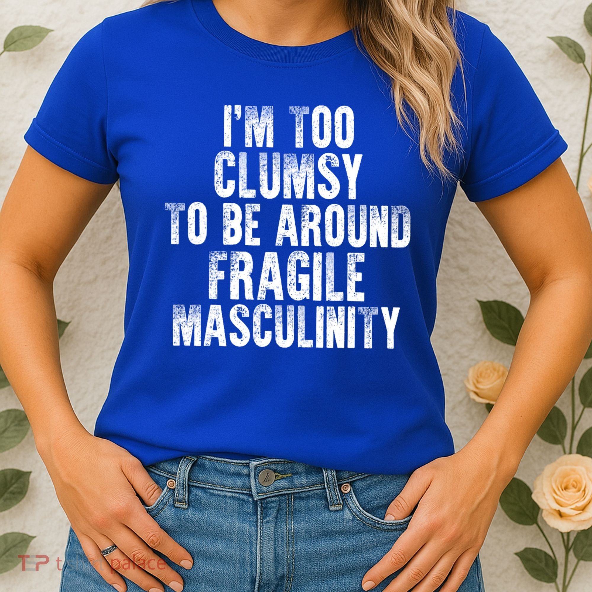 Distressed IM Too Clumsy To Be Around Fragile Masculinity Women's T-Shirt