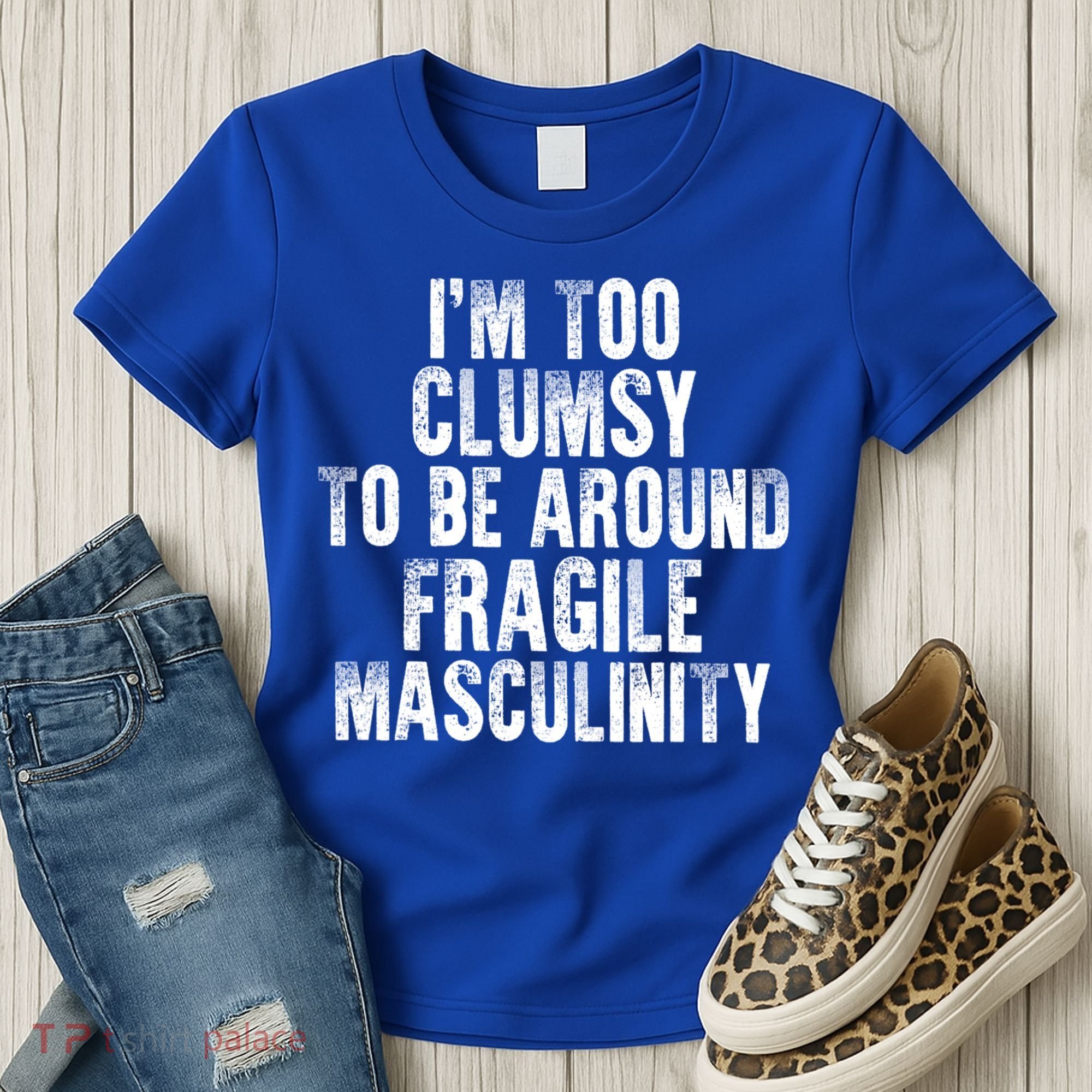 Distressed IM Too Clumsy To Be Around Fragile Masculinity Women's T-Shirt