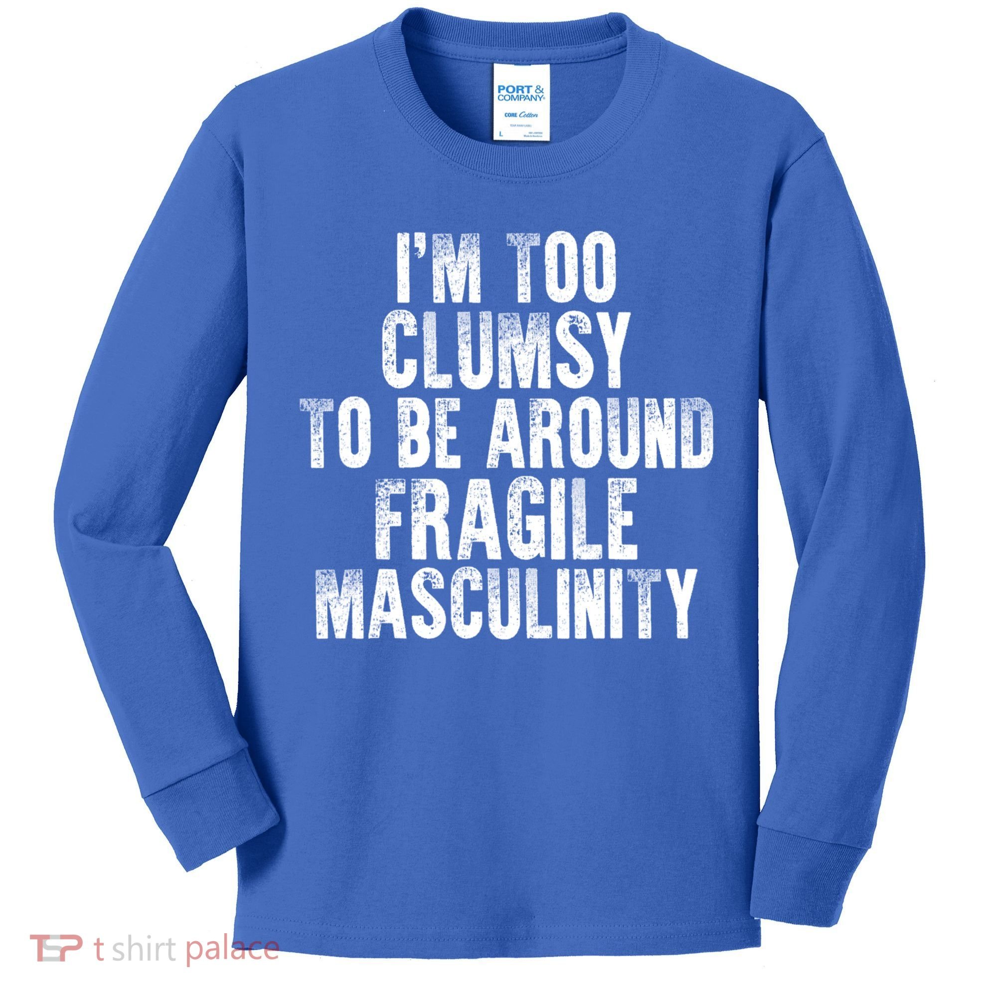 Distressed IM Too Clumsy To Be Around Fragile Masculinity Kids Long Sleeve Shirt