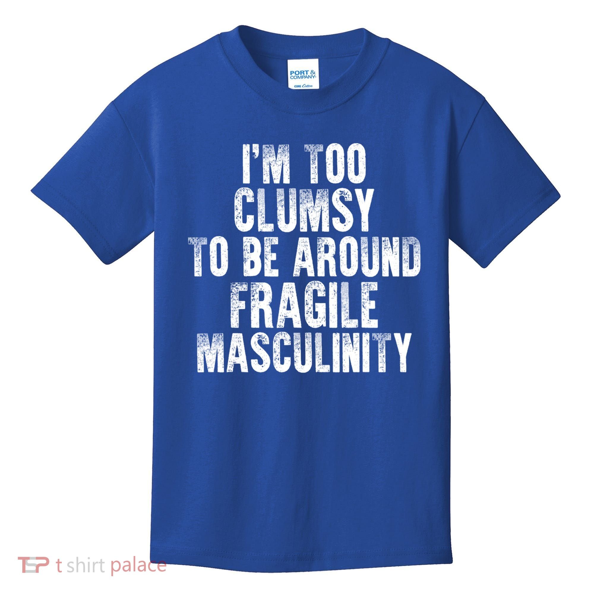 Distressed IM Too Clumsy To Be Around Fragile Masculinity Kids T-Shirt
