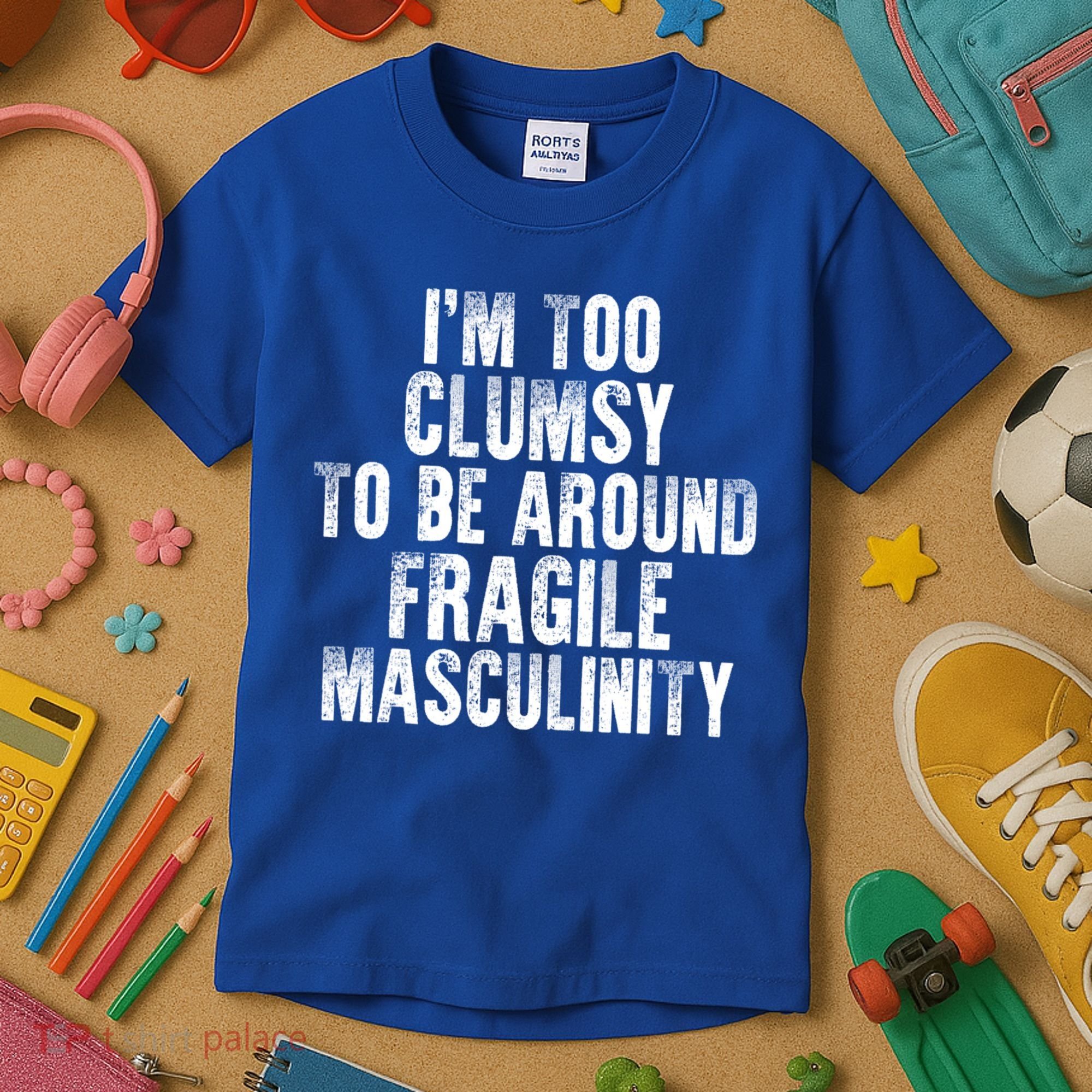 Distressed IM Too Clumsy To Be Around Fragile Masculinity Kids T-Shirt