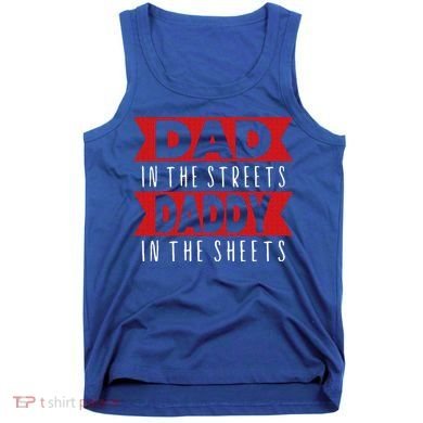 Dad In The Streets Daddy In The Sheets Funny Sarcastic Dad Tank Top