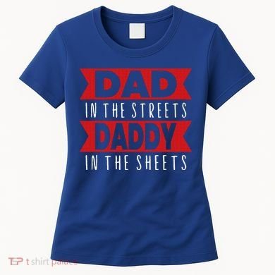 Dad In The Streets Daddy In The Sheets Funny Sarcastic Dad Women's T-Shirt