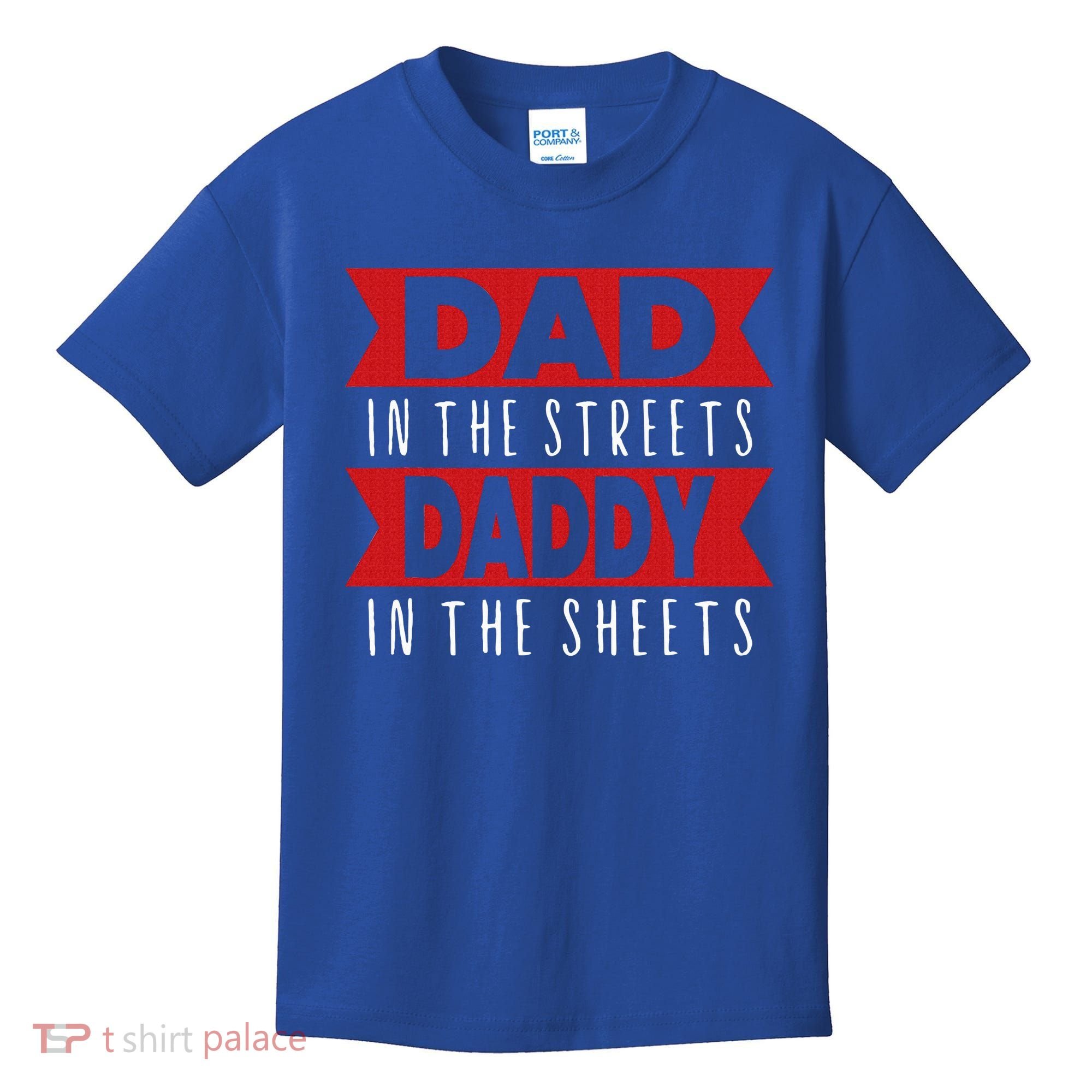 Dad In The Streets Daddy In The Sheets Funny Sarcastic Dad Kids T-Shirt