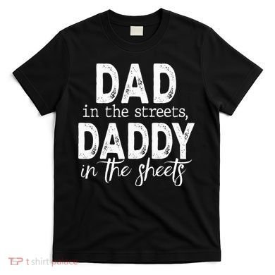 Dad In The Streets Daddy In The Sheets Presents For Dad T-Shirt