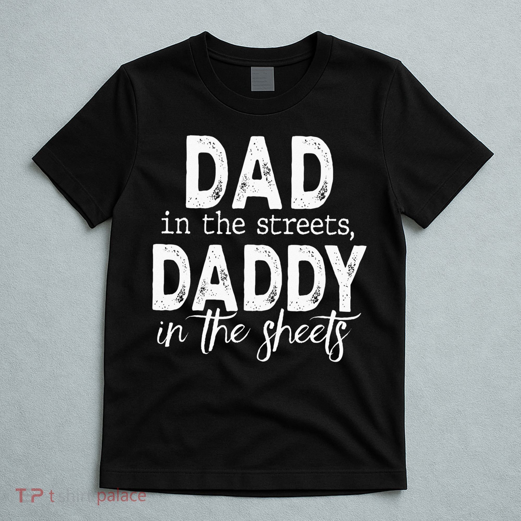Dad In The Streets Daddy In The Sheets Presents For Dad T-Shirt