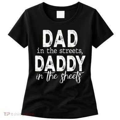 Dad In The Streets Daddy In The Sheets Presents For Dad Women's T-Shirt