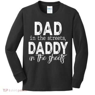 Dad In The Streets Daddy In The Sheets Presents For Dad Kids Long Sleeve Shirt