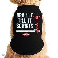 Drill It Till It Squirts Ice Fishing Auger Funny Gift Funny Gift Doggie Tank thumb 0
