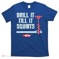 Drill It Till It Squirts Ice Fishing Auger Funny Gift Funny Gift T-Shirt thumb 0