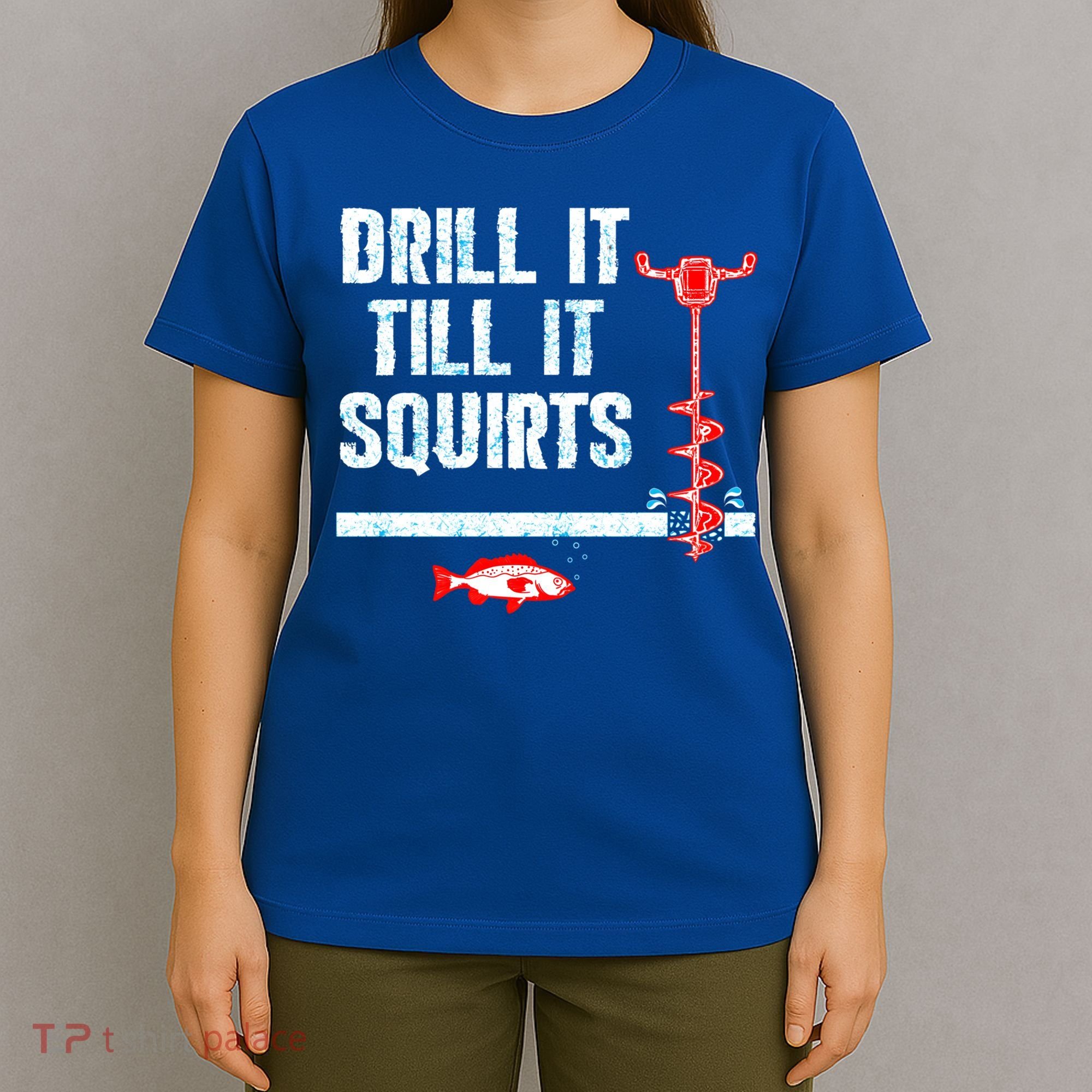 Drill It Till It Squirts Ice Fishing Auger Funny Gift Funny Gift T-Shirt