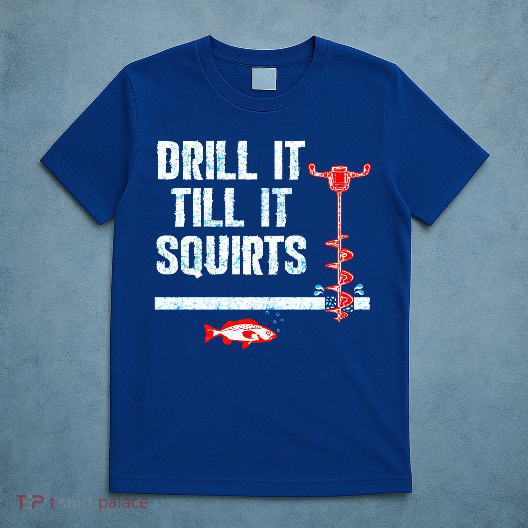 Drill It Till It Squirts Ice Fishing Auger Funny Gift Funny Gift T-Shirt