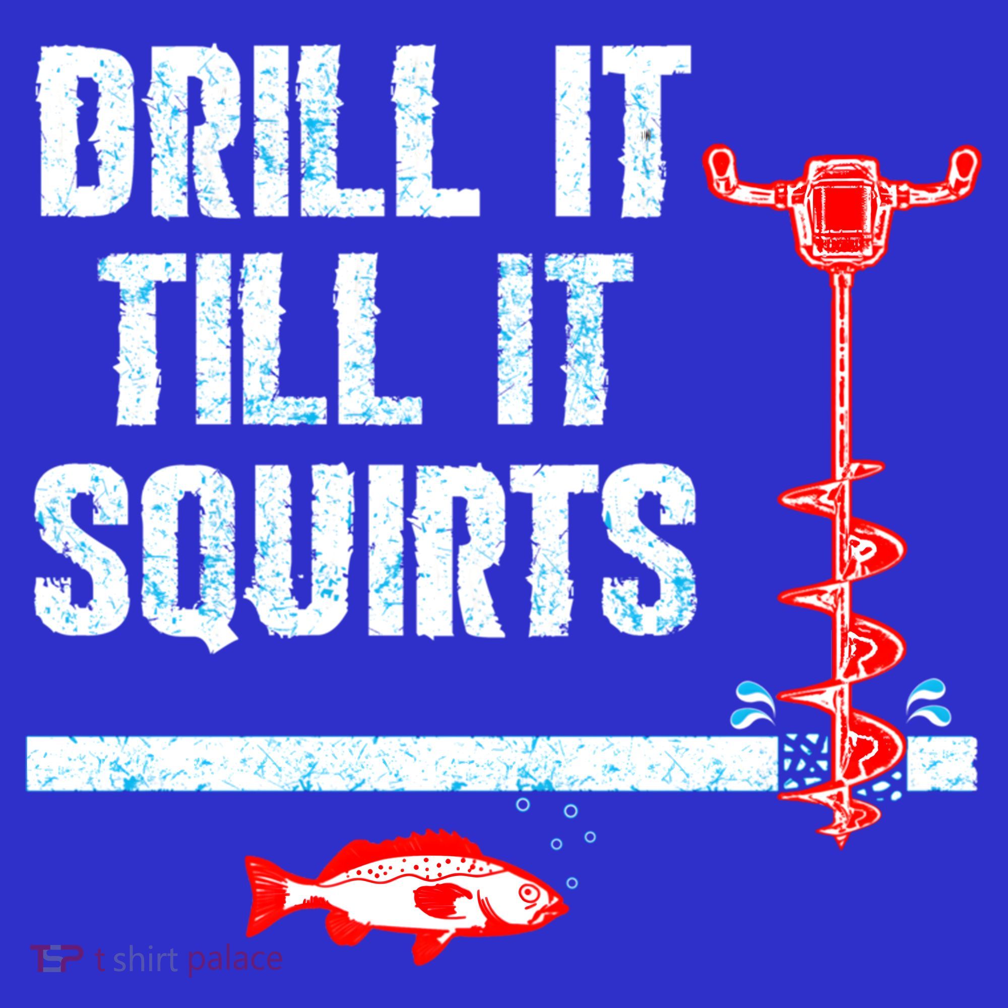 Drill It Till It Squirts Ice Fishing Auger Funny Gift Funny Gift T-Shirt